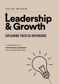 Title: Leadership & Growth; Explaining Their Co-Dependence, Author: Justine Massaba