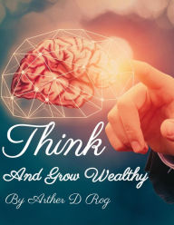 Title: Think And Grow Wealthy, Author: arther d rog