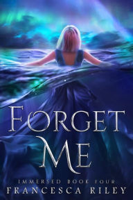 Title: Forget Me (Immersed, #4), Author: Francesca Riley