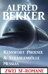 Title: Zwei SF-Romane: Kennwort Phoenix & Strahlenhölle Messias, Author: Alfred Bekker