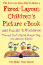 The Free and Easy Way to Make a Fixed-Layout Children's Picture eBook and Publish it Worldwide through Draft2Digital, Google Play, and Amazon Kindle
