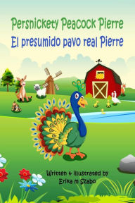 Title: Persnickety Peacock Pierre - El presumido pavo real Pierre, Author: Erika M Szabo