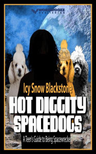 Title: Hot Diggity Spacedogs: A Teen's Guide to Being Spacewrecked, Author: V. Sweeney Toni