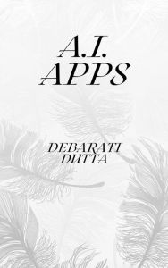 Title: A.I. Apps, Author: Debarati Dutta