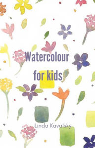 Title: Watercolour For Kids, Author: Linda Kavalsky