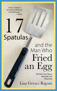 Title: 17 Spatulas and the Man Who Fried an Egg, Author: Lisa Geraci Rigoni