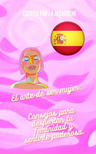 Title: El arte de ser mujer: Consejos para despertar tu feminidad y sentirte poderosa., Author: Julio Alberto Martinez Lagrene