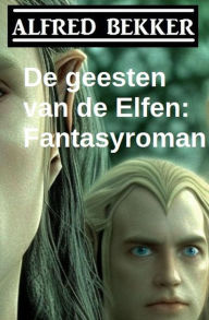 Title: De geesten van de Elfen: Fantasyroman, Author: Alfred Bekker