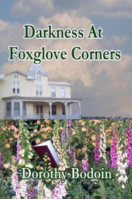 Title: Darkness at Foxglove Corners (A Foxglove Corners Mystery, #1), Author: Dorothy Bodoin