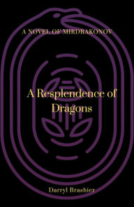 Title: A Resplendence of Dragons (A Novel of Mirdrakonov, #2), Author: Darryl Brashier