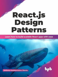 Title: React.js Design Patterns: Learn how to build scalable React apps with ease (English Edition), Author: Anthony Onyekachukwu Okonta