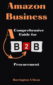 Title: Amazon Business: A Comprehensive Guide for B2B Procurement, Author: Barrington Nixon