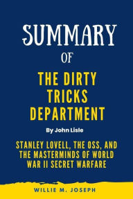 Title: Summary of The Dirty Tricks Department By John Lisle: Stanley Lovell, the OSS, and the Masterminds of World War II Secret Warfare, Author: Willie M. Joseph