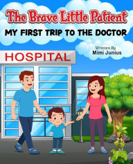 Title: The Brave Little Patient- My first Trip to the Doctor, Author: Mimi Junius