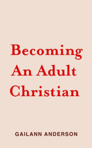 Title: Becoming an Adult Christian, Author: Gailann Anderson