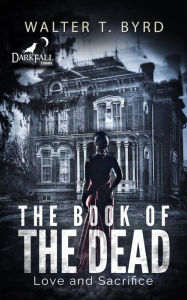 Title: The Book Of The Dead: Love and Sacrifice (1), Author: Walter T. Byrd