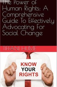 Title: The Power of Human Rights: A Comprehensive Guide to Effectively Advocating for Social Change, Author: Tiffani Hume