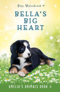 Title: Bella's Big Heart (Amelia's Animals, #3), Author: Rose Waterbrook