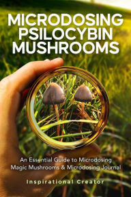 Title: Microdosing Psilocybin Mushrooms: An Essential Guide to Microdosing Magic Mushrooms & Microdosing Journal (Medicinal Mushrooms, #2), Author: Bil Harret