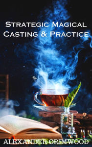 Title: Strategic Magical Casting & Practice, Author: Alexander Grimwood