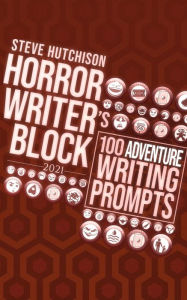 Title: Horror Writer's Block: 100 Adventure Writing Prompts (2021), Author: Steve Hutchison