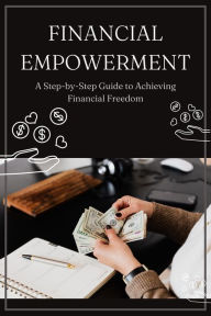 Title: Financial Empowerment - A Step-by-Step Guide to Achieving Financial Freedom, Author: Kayhoon