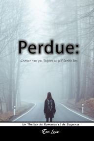 Title: Perdue: L'Amour n'est pas Toujours ce qu'il Semble être. Un Thriller de Romance et de Suspense, Author: Eve Love