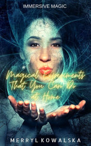 Title: Magical Experiments That You Can Do at Home (Immersive Magic, #4), Author: Merryl Kowalska