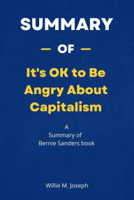Title: Summary of It's OK to Be Angry About Capitalism by Bernie Sanders, Author: Willie M. Joseph