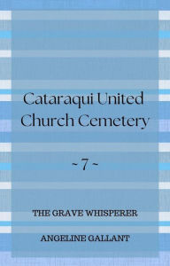 Title: Cataraqui United Church Cemetery (The Grave Whisperer, #7), Author: Angeline Gallant