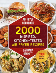 Title: Air Fryer Cookbook: 2000 Inspired and Kitchen-Tested Air Fryer Recipes, Author: Barbara Bennett