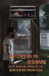 Title: Watched by My Neighbors: Silent Shadows: Unraveling the Secrets Behind Familiar Faces, Author: Al Copperhead