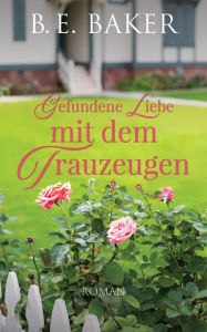 Title: Gefundene Liebe - mit dem Trauzeugen, Author: B. E. Baker