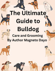 Title: The Ultimate Guide to Bulldog Care and Grooming (Pets, #2), Author: Magneto Dayo