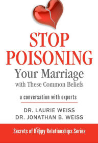 Title: Stop Poisoning Your Marriage with These Common Beliefs (The Secrets of Happy Relationships Series, #3), Author: Laurie Weiss