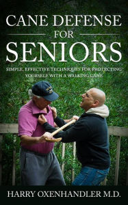 Title: Cane Defense for Seniors: Simple Effective Techniques for Protecting Yourself with a Walking Cane, Author: Harry Oxenhandler