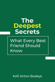 Title: The Deepest Secrets: What Every Best Friend Should Know, Author: Kofi Antwi - Boakye