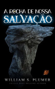 Title: A Rocha De Nossa Salvação, Author: William S. Plumer