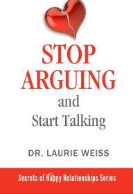 Title: Stop Arguing and Start Talking. (The Secrets of Happy Relationships Series, #6), Author: Laurie Weiss