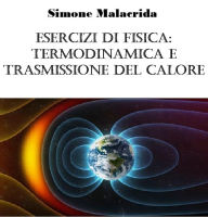 Title: Esercizi di fisica: termodinamica e trasmissione del calore, Author: Simone Malacrida