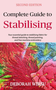 Title: Complete Guide To Stabilising (Books for Textile Artists, #4), Author: Deborah Wirsu