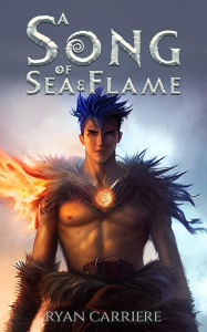 Title: A Song of Sea and Flame, Author: Ryan Carriere