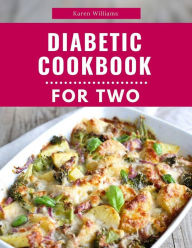 Title: Diabetic Cookbook For Two: Delicious and Healthy Diabetic Friendly Recipes For 2 (Diabetic Diet Cooking, #1), Author: Karen Williams