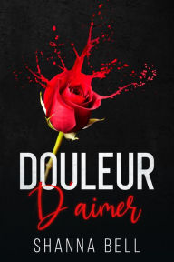 Title: Douleur d'aimer (L'Amour à vif, #0.5), Author: Shanna Bell