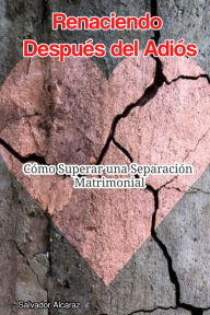 Title: Renaciendo Después del Adiós: Cómo Superar una Separación Matrimonial, Author: Salvador Alcaraz