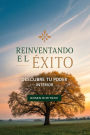 Reinventando El Éxito :Descubriendo Tu Poder interior