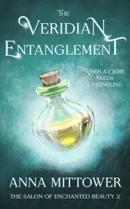 Title: The Veridian Entanglement (The Salon of Enchanted Beauty, #2), Author: Anna Mittower