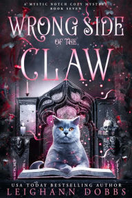 Title: Wrong Side of the Claw (Mystic Notch Cozy Mystery Series, #7), Author: Leighann Dobbs
