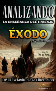 Title: Analizando la Enseñanza del Trabajo en Éxodo: De la Esclavitud a la Liberación (La Enseñanza del Trabajo en la Biblia, #2), Author: Sermones Bíblicos