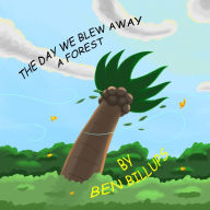 Title: The Day We Blew Away A Forest, Author: Ben Billups